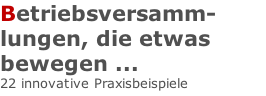 Betriebsversamm-lungen, die etwas bewegen ... 22 innovative Praxisbeispiele