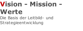 Vision - Mission - Werte Die Basis der Leitbild- und Strategieentwicklung
